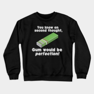 You Know On Second Thought, Gum Would Be Perfection! Crewneck Sweatshirt